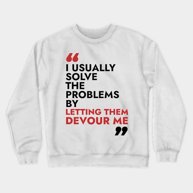 I usually solve the problem by letting them devour me Crewneck Sweatshirt by Warmth Saga